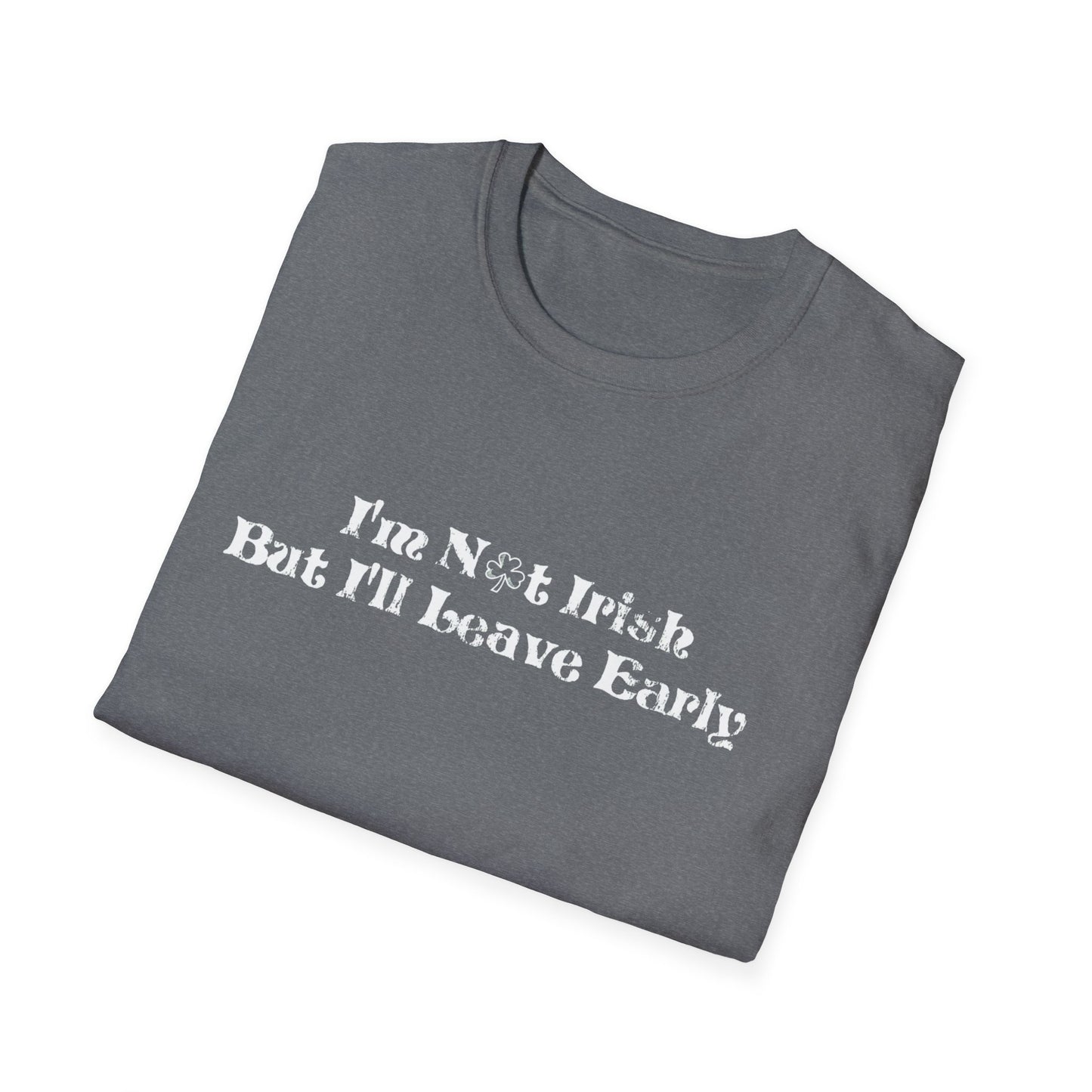 St. Patrick's Day Humor T-Shirt: I'm not Irish but I'll leave early