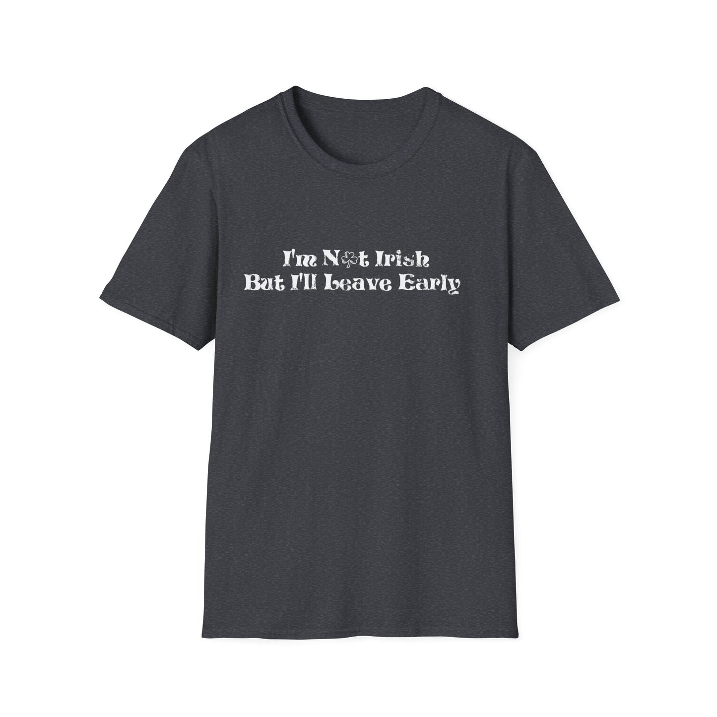 St. Patrick's Day Humor T-Shirt: I'm not Irish but I'll leave early
