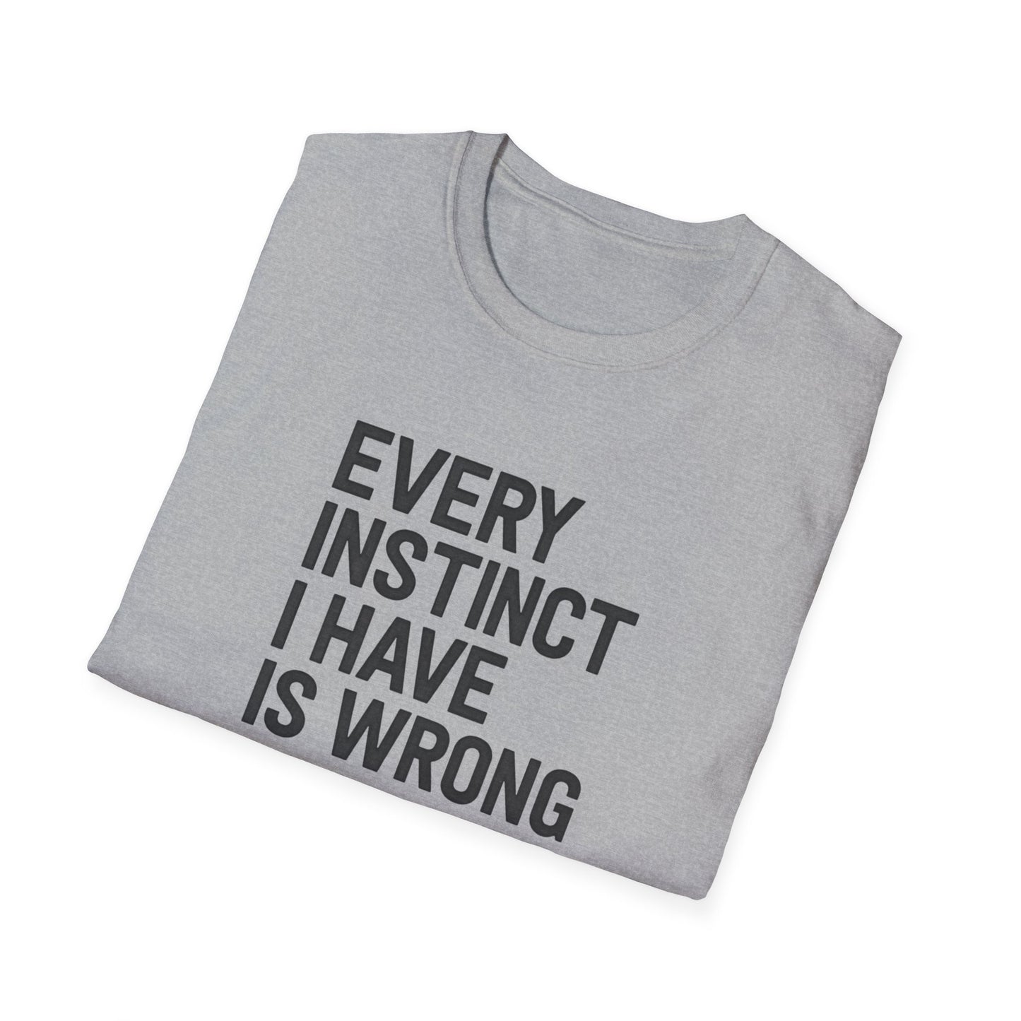 Every Instinct Is Wrong