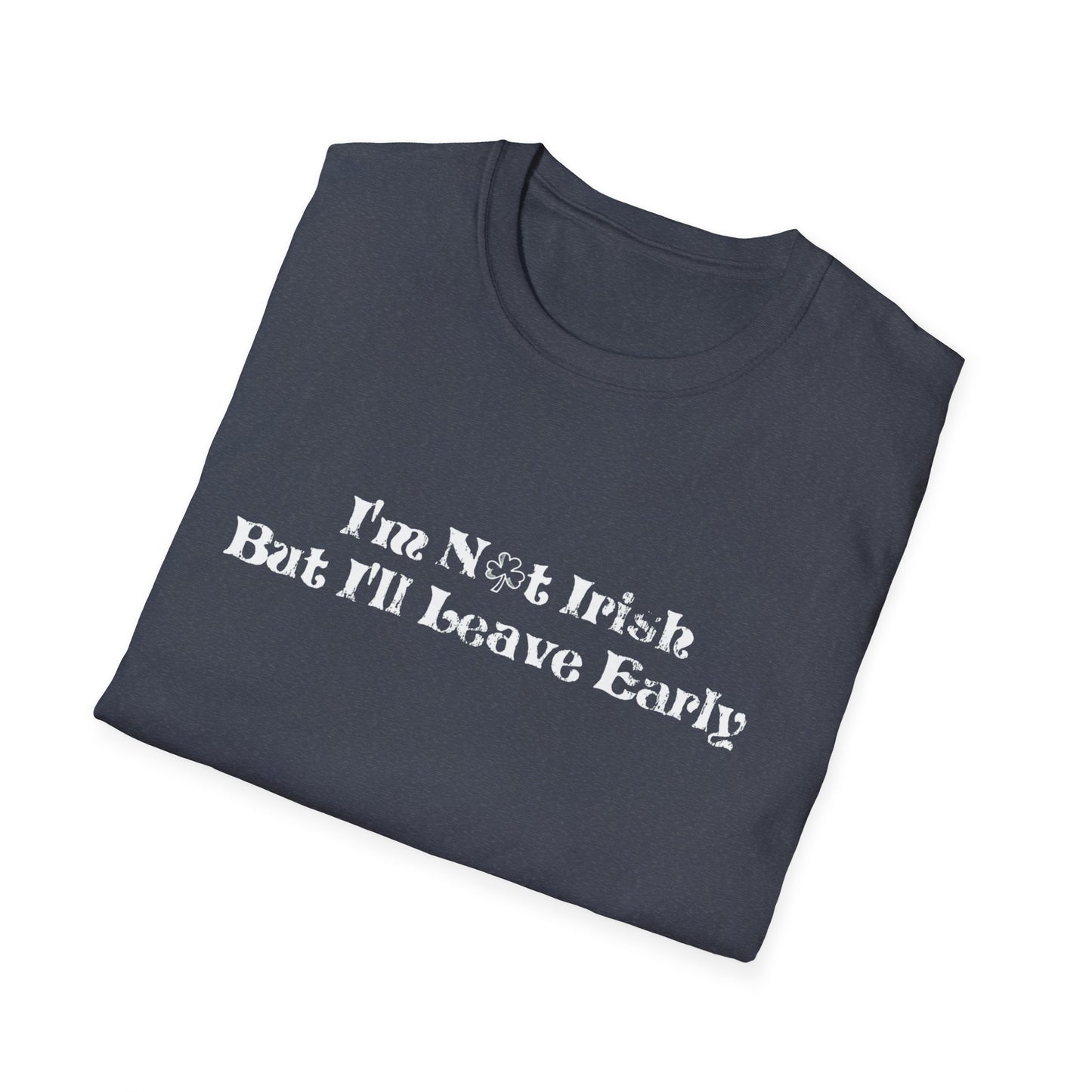 St. Patrick's Day Humor T-Shirt: I'm not Irish but I'll leave early