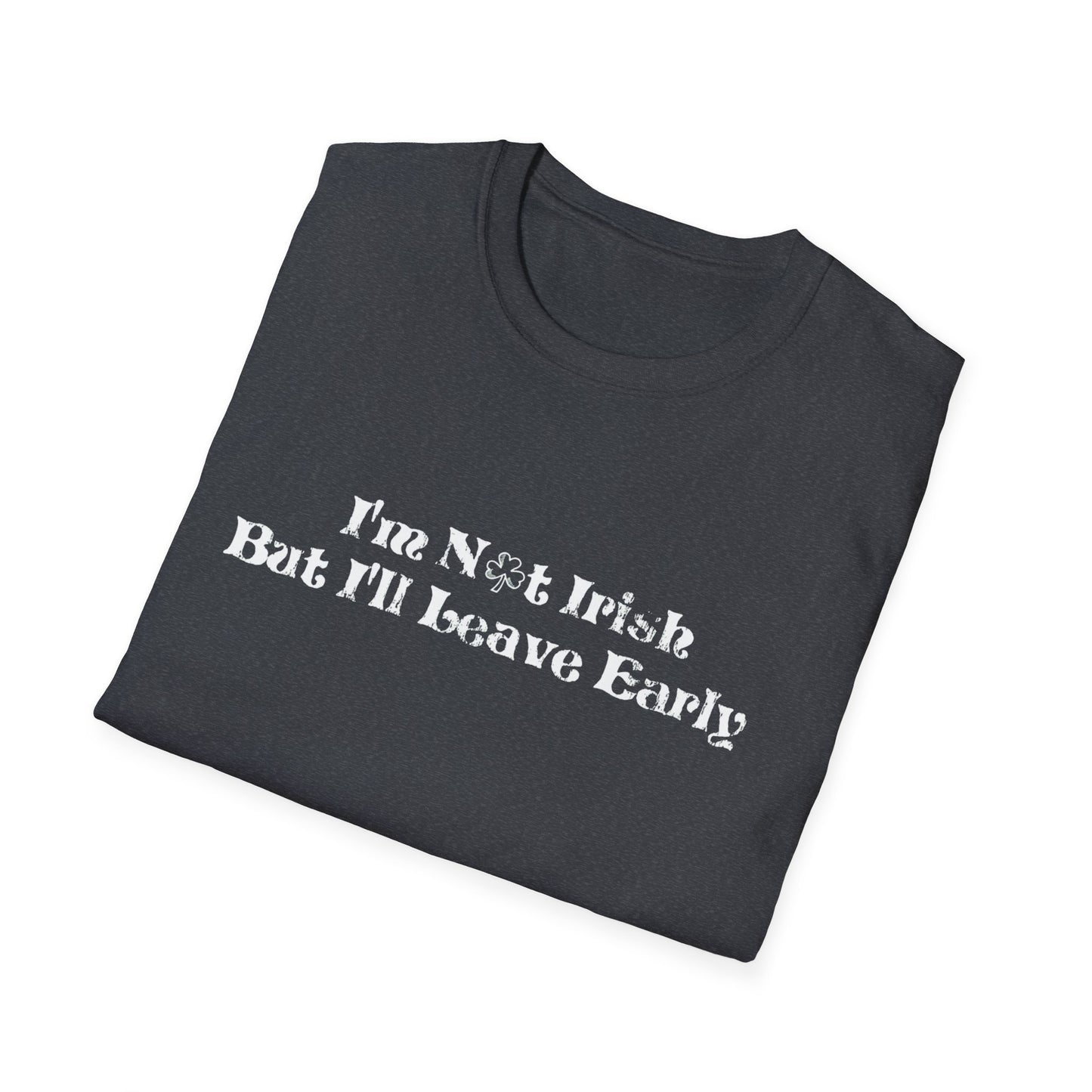 St. Patrick's Day Humor T-Shirt: I'm not Irish but I'll leave early