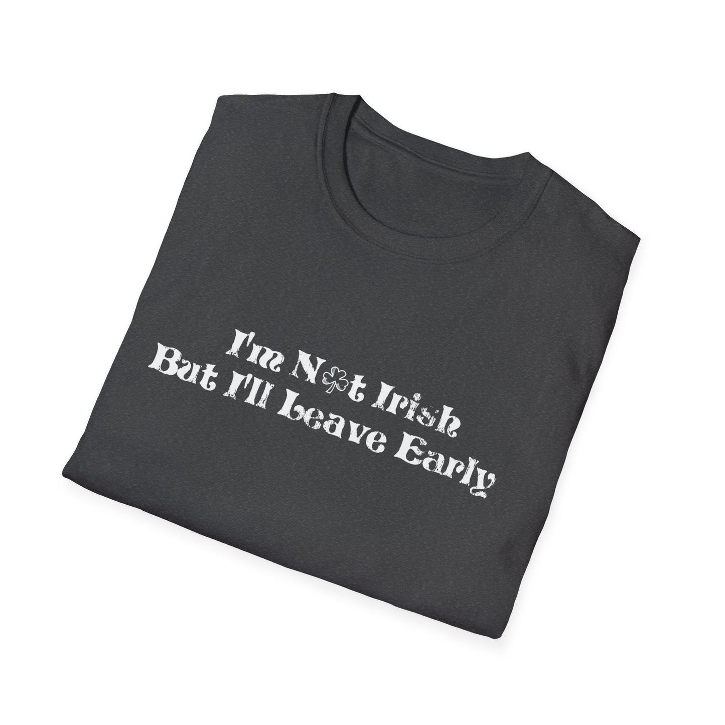St. Patrick's Day Humor T-Shirt: I'm not Irish but I'll leave early