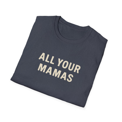 All Your Mamas Unisex Softstyle T-Shirt - Chic Graphic Tee, Mother’s Day Gift, Casual Wear, Everyday Comfort, Trendy Fashion