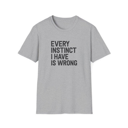 Every Instinct Is Wrong