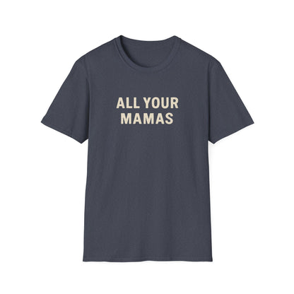 All Your Mamas Unisex Softstyle T-Shirt - Chic Graphic Tee, Mother’s Day Gift, Casual Wear, Everyday Comfort, Trendy Fashion