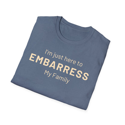 Funny Quote Unisex T-Shirt - I'm just here to embarrass my family