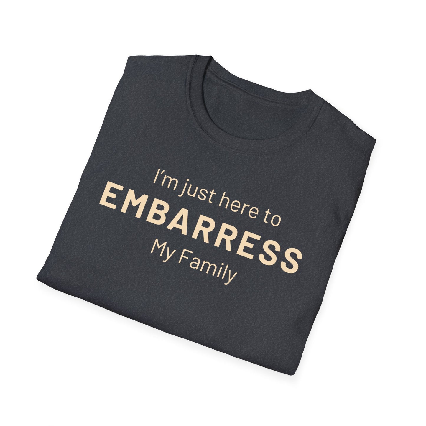 Funny Quote Unisex T-Shirt - I'm just here to embarrass my family