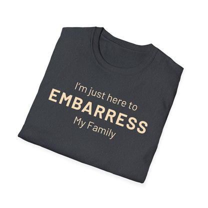 Funny Quote Unisex T-Shirt - I'm just here to embarrass my family