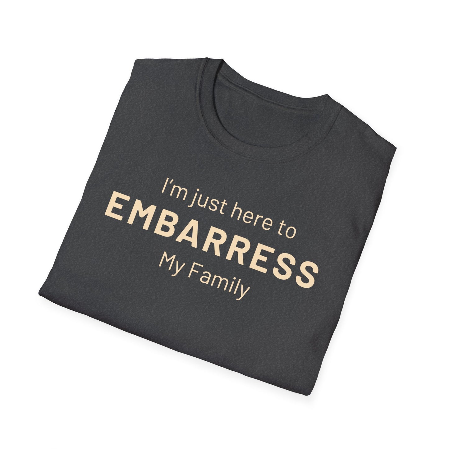 Funny Quote Unisex T-Shirt - I'm just here to embarrass my family