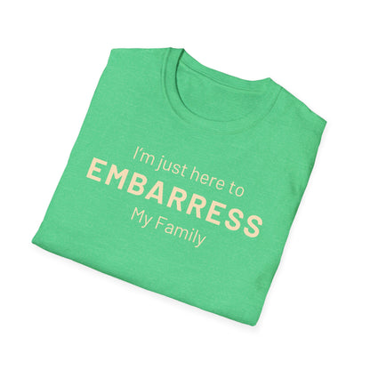 Funny Quote Unisex T-Shirt - I'm just here to embarrass my family