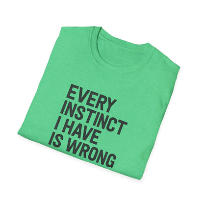 Every Instinct Is Wrong