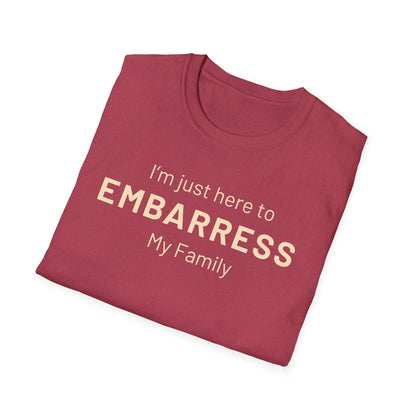 Funny Quote Unisex T-Shirt - I'm just here to embarrass my family