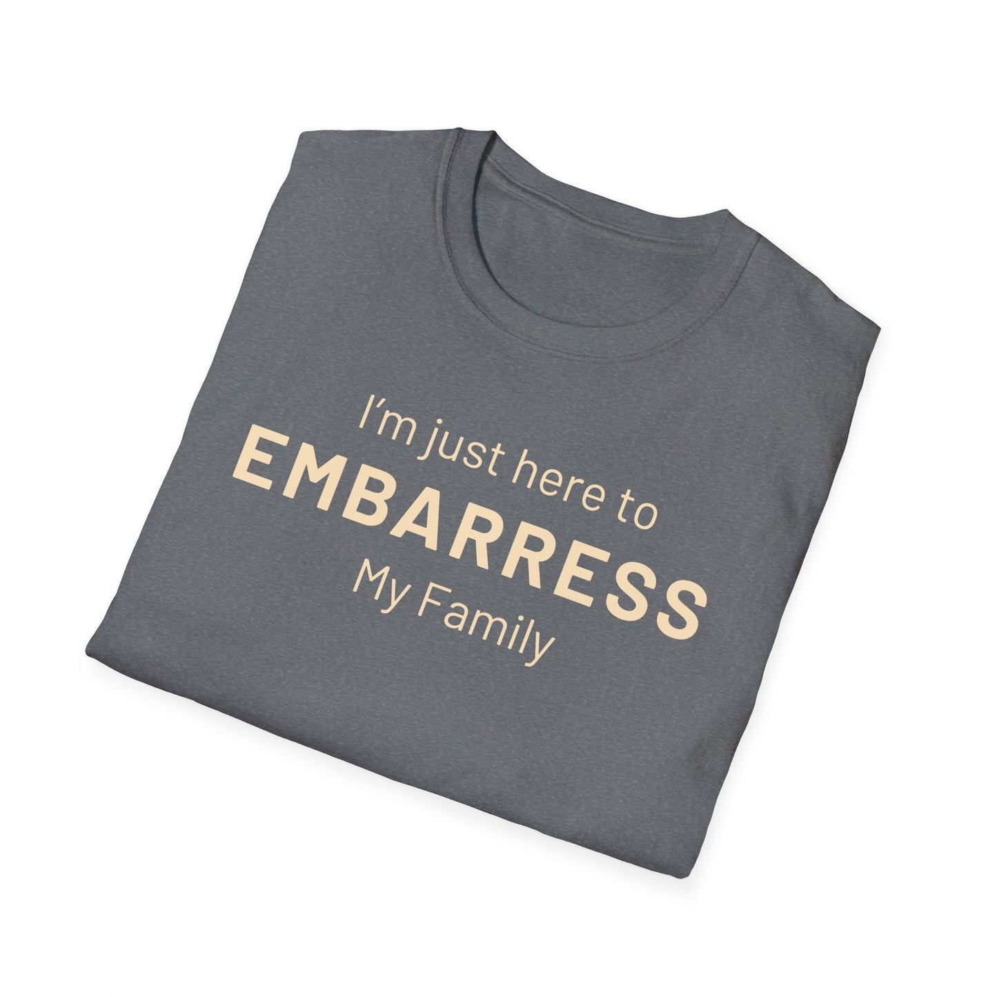 Funny Quote Unisex T-Shirt - I'm just here to embarrass my family