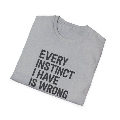 Every Instinct Is Wrong
