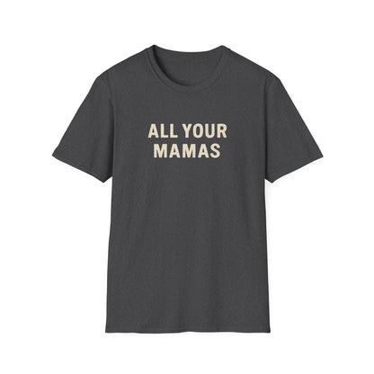 All Your Mamas Unisex Softstyle T-Shirt - Chic Graphic Tee, Mother’s Day Gift, Casual Wear, Everyday Comfort, Trendy Fashion