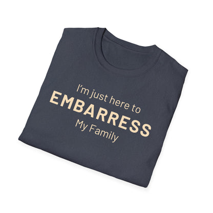 Funny Quote Unisex T-Shirt - I'm just here to embarrass my family