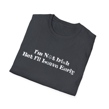 St. Patrick's Day Humor T-Shirt: I'm not Irish but I'll leave early