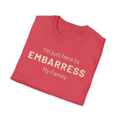 Funny Quote Unisex T-Shirt - I'm just here to embarrass my family