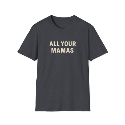 All Your Mamas Unisex Softstyle T-Shirt - Chic Graphic Tee, Mother’s Day Gift, Casual Wear, Everyday Comfort, Trendy Fashion