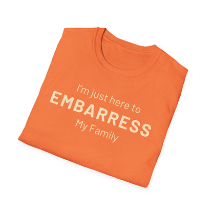 Funny Quote Unisex T-Shirt - I'm just here to embarrass my family